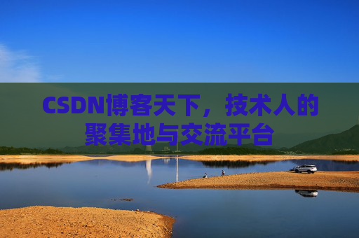 CSDN博客天下,技术人的聚集地与交流平台